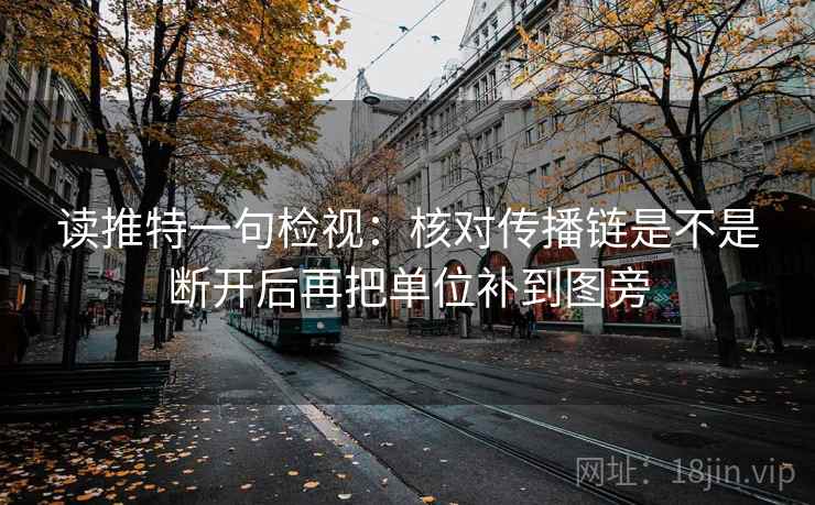 读推特一句检视：核对传播链是不是断开后再把单位补到图旁