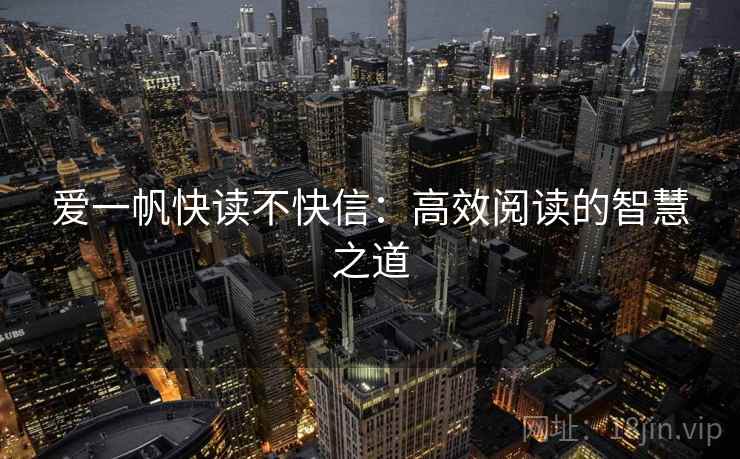 爱一帆快读不快信：高效阅读的智慧之道