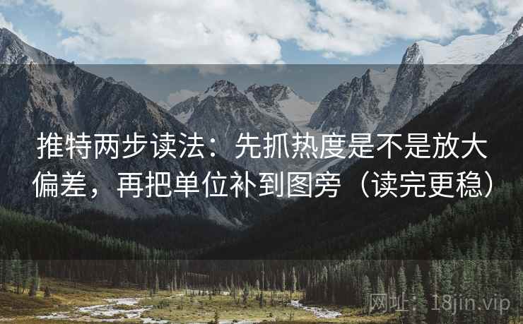 推特两步读法：先抓热度是不是放大偏差，再把单位补到图旁（读完更稳）