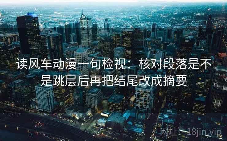 读风车动漫一句检视：核对段落是不是跳层后再把结尾改成摘要