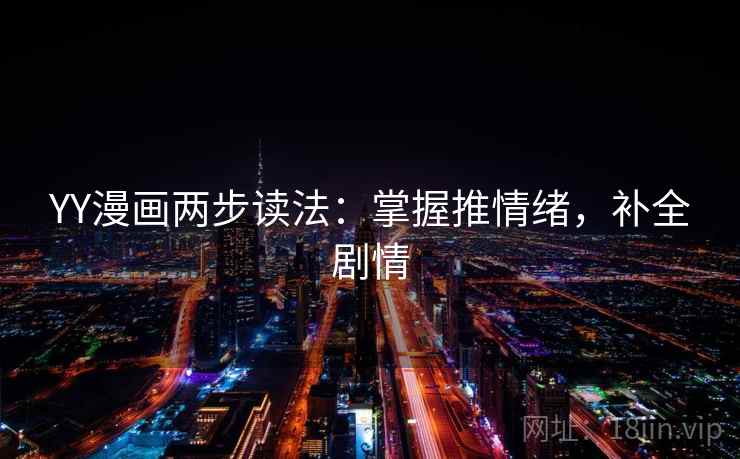 YY漫画两步读法：掌握推情绪，补全剧情