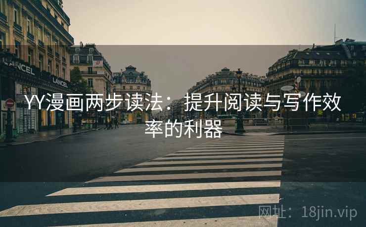 YY漫画两步读法：提升阅读与写作效率的利器
