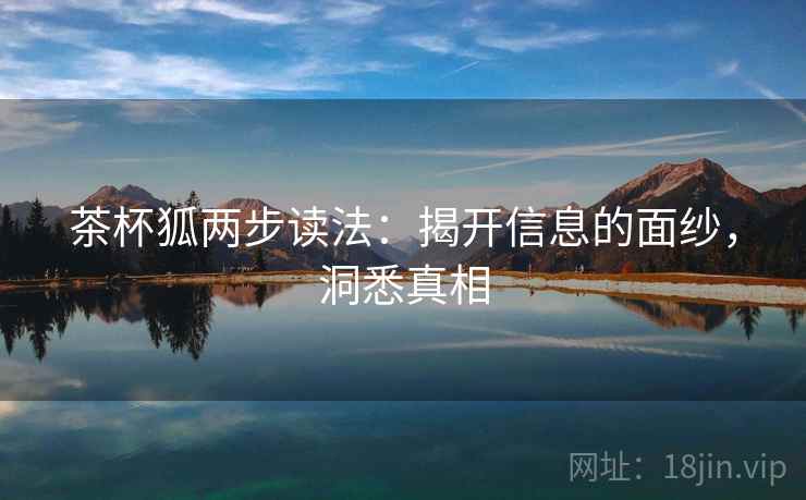 茶杯狐两步读法：揭开信息的面纱，洞悉真相